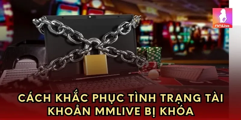 Cách khắc phục tình trạng tài khoản MMlive bị khóa