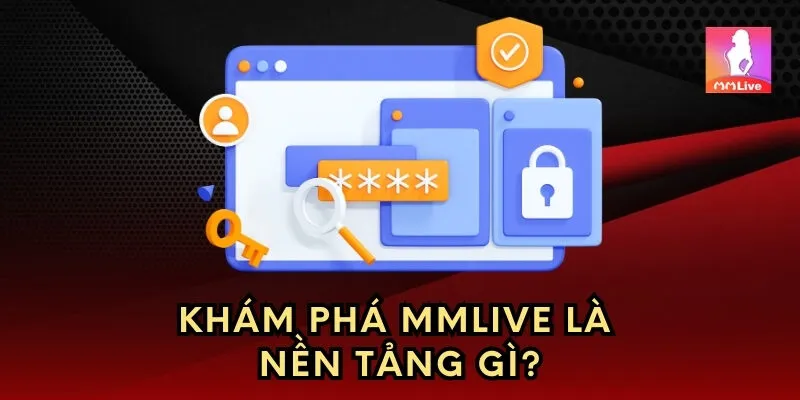 Khám phá MMlive là nền tảng gì?
